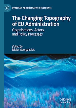 georgakakis didier (curatore) - the changing topography of eu administration