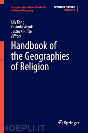 kong lily (curatore); woods orlando (curatore); tse justin k.h. (curatore) - handbook of the geographies of religion