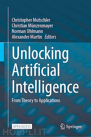 mutschler christopher (curatore); münzenmayer christian (curatore); uhlmann norman (curatore); martin alexander (curatore) - unlocking artificial intelligence