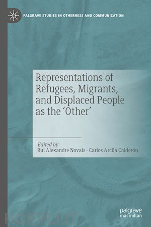 novais rui alexandre (curatore); arcila calderón carlos (curatore) - representations of refugees, migrants, and displaced people as the ‘other’