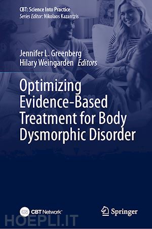 greenberg jennifer l. (curatore); weingarden hilary (curatore) - optimizing evidence-based treatment for body dysmorphic disorder