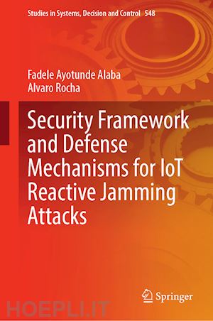 alaba fadele ayotunde; rocha alvaro - security framework and defense mechanisms for iot reactive jamming attacks