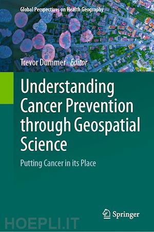 dummer trevor (curatore) - understanding cancer prevention through geospatial science