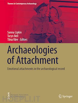 lipkin sanna (curatore); bell taryn (curatore); väre tiina (curatore) - archaeologies of attachment