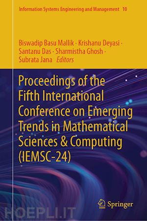 mallik biswadip basu (curatore); deyasi krishanu (curatore); das santanu (curatore); ghosh sharmistha (curatore); jana subrata (curatore) - proceedings of the fifth international conference on emerging trends in mathematical sciences & computing (iemsc-24)