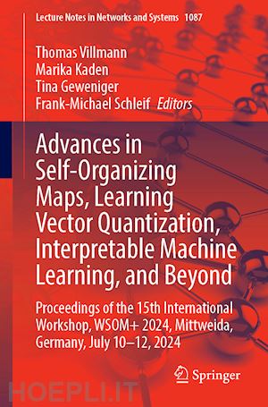 villmann thomas (curatore); kaden marika (curatore); geweniger tina (curatore); schleif frank-michael (curatore) - advances in self-organizing maps, learning vector quantization, interpretable machine learning, and beyond