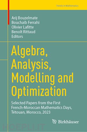 bouzelmate arij (curatore); ferrahi bouchaib (curatore); lafitte olivier (curatore); rittaud benoît (curatore) - algebra, analysis, modelling and optimization