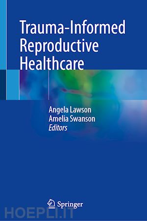 lawson angela (curatore); swanson amelia (curatore) - trauma-informed reproductive healthcare