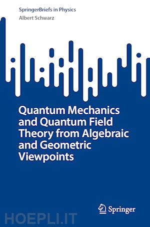 schwarz albert - quantum mechanics and quantum field theory from algebraic and geometric viewpoints