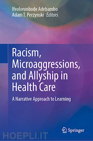 adebambo ifeolorunbode (curatore); perzynski adam t. (curatore) - racism, microaggressions, and allyship in health care