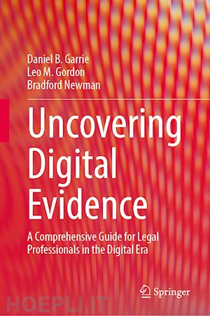 garrie daniel b.; gordon leo m.; newman bradford - uncovering digital evidence