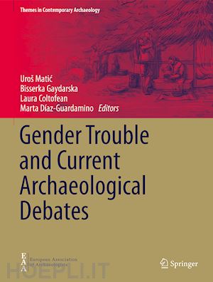 matic uroš (curatore); gaydarska bisserka (curatore); coltofean laura (curatore); díaz-guardamino marta (curatore) - gender trouble and current archaeological debates