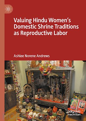 andrews ashlee norene - valuing hindu women’s domestic shrine traditions as reproductive labor