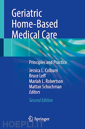 colburn jessica l. (curatore); leff bruce (curatore); robertson mariah l. (curatore); schuchman mattan (curatore) - geriatric home-based medical care