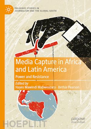 mabweazara hayes mawindi (curatore); pearson bethia (curatore) - media capture in africa and latin america