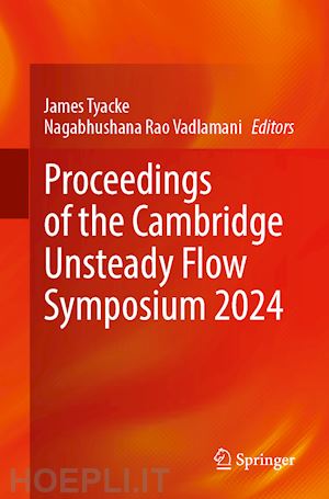 tyacke james c. (curatore); vadlamani nagabhushana rao (curatore) - proceedings of the cambridge unsteady flow symposium 2024