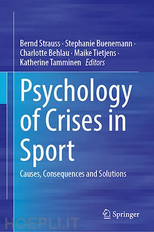 strauss bernd (curatore); buenemann stephanie (curatore); behlau charlotte (curatore); tietjens maike (curatore); tamminen katherine (curatore) - psychology of crises in sport