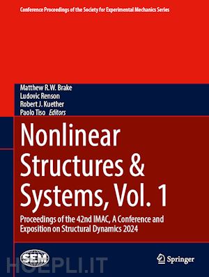 brake matthew r.w. (curatore); renson ludovic (curatore); kuether robert j. (curatore); tiso paolo (curatore) - nonlinear structures & systems, vol. 1