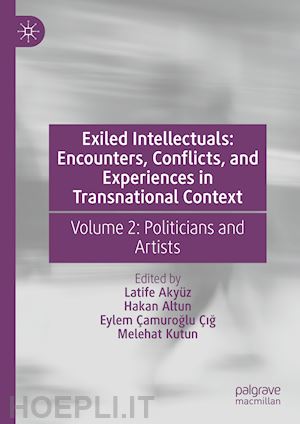 akyüz latife (curatore); altun hakan (curatore); Çamuroglu Çig eylem (curatore); kutun melehat (curatore) - exiled intellectuals: encounters, conflicts, and experiences in transnational context