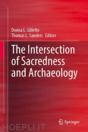 gillette donna l. (curatore); sanders thomas l. (curatore) - the intersection of sacredness and archaeology