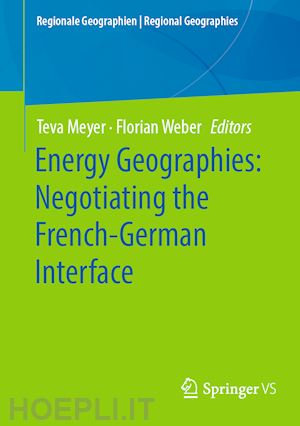 meyer teva (curatore); weber florian (curatore) - energy geographies: negotiating the french-german interface