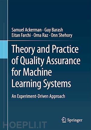 ackerman samuel; barash guy; farchi eitan; raz orna; shehory onn - theory and practice of quality assurance for machine learning systems