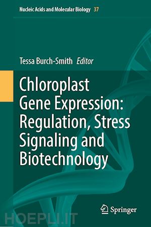 burch-smith tessa m. (curatore) - chloroplast gene expression: regulation, stress signaling and biotechnology