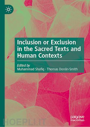 shafiq muhammad (curatore); donlin-smith thomas (curatore) - inclusion or exclusion in the sacred texts and human contexts