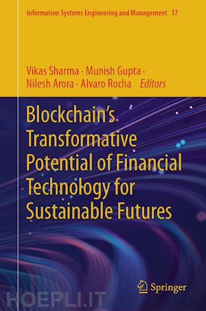 sharma vikas (curatore); gupta munish (curatore); arora nilesh (curatore); rocha alvaro (curatore) - blockchain’s transformative potential of financial technology for sustainable futures