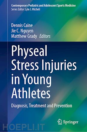 caine dennis (curatore); nguyen jie c. (curatore); grady matthew (curatore) - physeal stress injuries in young athletes