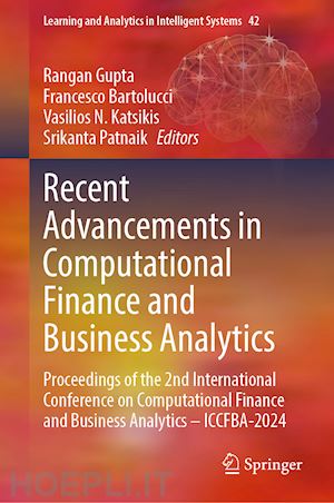 gupta rangan (curatore); bartolucci francesco (curatore); katsikis vasilios n. (curatore); patnaik srikanta (curatore) - recent advancements in computational finance and business analytics