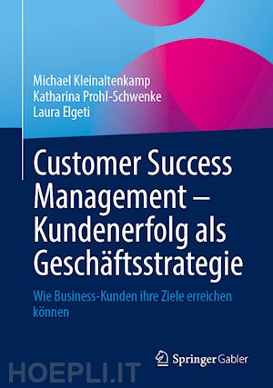 kleinaltenkamp michael; prohl-schwenke katharina; elgeti laura - customer success management – kundenerfolg als geschäftsstrategie