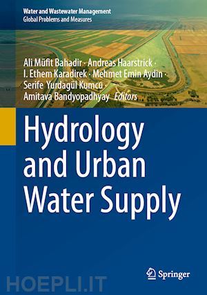 bahadir ali müfit (curatore); haarstrick andreas (curatore); karadirek i. ethem (curatore); aydin mehmet emin (curatore); kumcu serife yurdagül (curatore); bandyopadhyay amitava (curatore) - hydrology and urban water supply