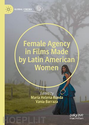 barraza vania (curatore); rueda maría helena (curatore) - female agency in films made by latin american women