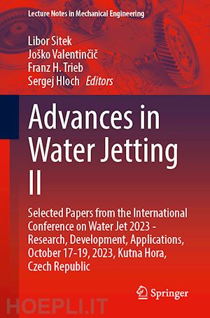 sitek libor (curatore); valentincic joško (curatore); trieb franz h. (curatore); hloch sergej (curatore) - advances in water jetting ii