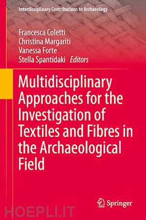 coletti francesca (curatore); margariti christina (curatore); forte vanessa (curatore); spantidaki stella (curatore) - multidisciplinary approaches for the investigation of textiles and fibres in the archaeological field