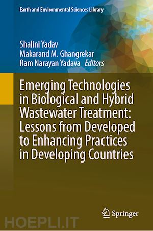 yadav shalini (curatore); ghangrekar makarand m. (curatore); yadava ram narayan (curatore) - emerging technologies in biological and hybrid wastewater treatment: lessons from developed to enhancing practices in developing countries