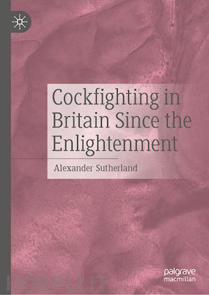 sutherland alexander - cockfighting in britain since the enlightenment