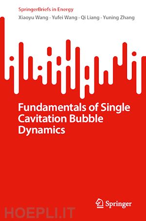 wang xiaoyu; wang yufei; liang qi; zhang yuning - fundamentals of single cavitation bubble dynamics