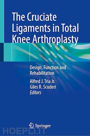 tria jr. alfred j. (curatore); scuderi giles r. (curatore) - the cruciate ligaments in total knee arthroplasty