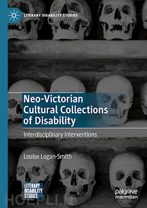 logan-smith louise - neo-victorian cultural collections of disability