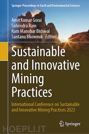 gorai amit kumar (curatore); ram sahendra (curatore); bishwal ram manohar (curatore); bhowmik santanu (curatore) - sustainable and innovative mining practices