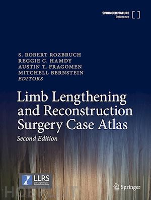 rozbruch s. robert (curatore); hamdy reggie c. (curatore); fragomen austin t. (curatore); bernstein mitchell (curatore) - limb lengthening and reconstruction surgery case atlas