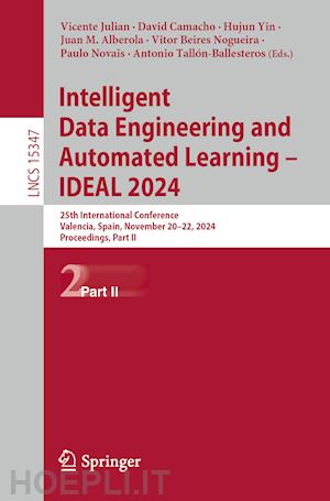 julian vicente (curatore); camacho david (curatore); yin hujun (curatore); alberola juan m. (curatore); nogueira vitor beires (curatore); novais paulo (curatore); tallón-ballesteros antonio (curatore) - intelligent data engineering and automated learning – ideal 2024