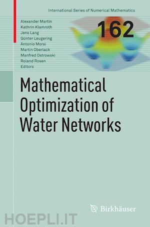 martin alexander (curatore); klamroth kathrin (curatore); lang jens (curatore); leugering günter (curatore); morsi antonio (curatore); oberlack martin (curatore); ostrowski manfred (curatore); rosen roland (curatore) - mathematical optimization of water networks