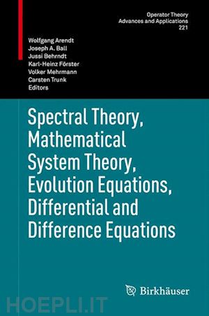 arendt wolfgang (curatore); ball joseph a. (curatore); behrndt jussi (curatore); förster karl-heinz (curatore); mehrmann volker (curatore); trunk carsten (curatore) - spectral theory, mathematical system theory, evolution equations, differential and difference equations