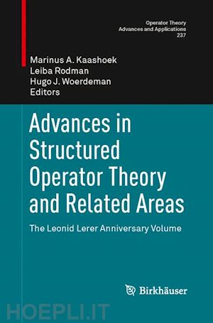 kaashoek marinus a. (curatore); rodman leiba (curatore); woerdeman hugo j. (curatore) - advances in structured operator theory and related areas