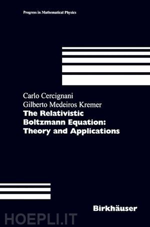 cercignani carlo; kremer gilberto m. - the relativistic boltzmann equation: theory and applications