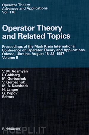 adamyan v.m. (curatore); gohberg israel (curatore); gorbachuk myroslav l. (curatore); gorbachuk valentina (curatore); kaashoek marinus a. (curatore); langer h. (curatore); popov g. (curatore) - operator theory and related topics