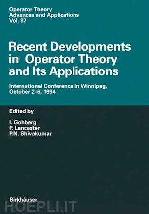 gohberg i. (curatore); lancaster p. (curatore); shivakumar p.n. (curatore) - recent developments in operator theory and its applications